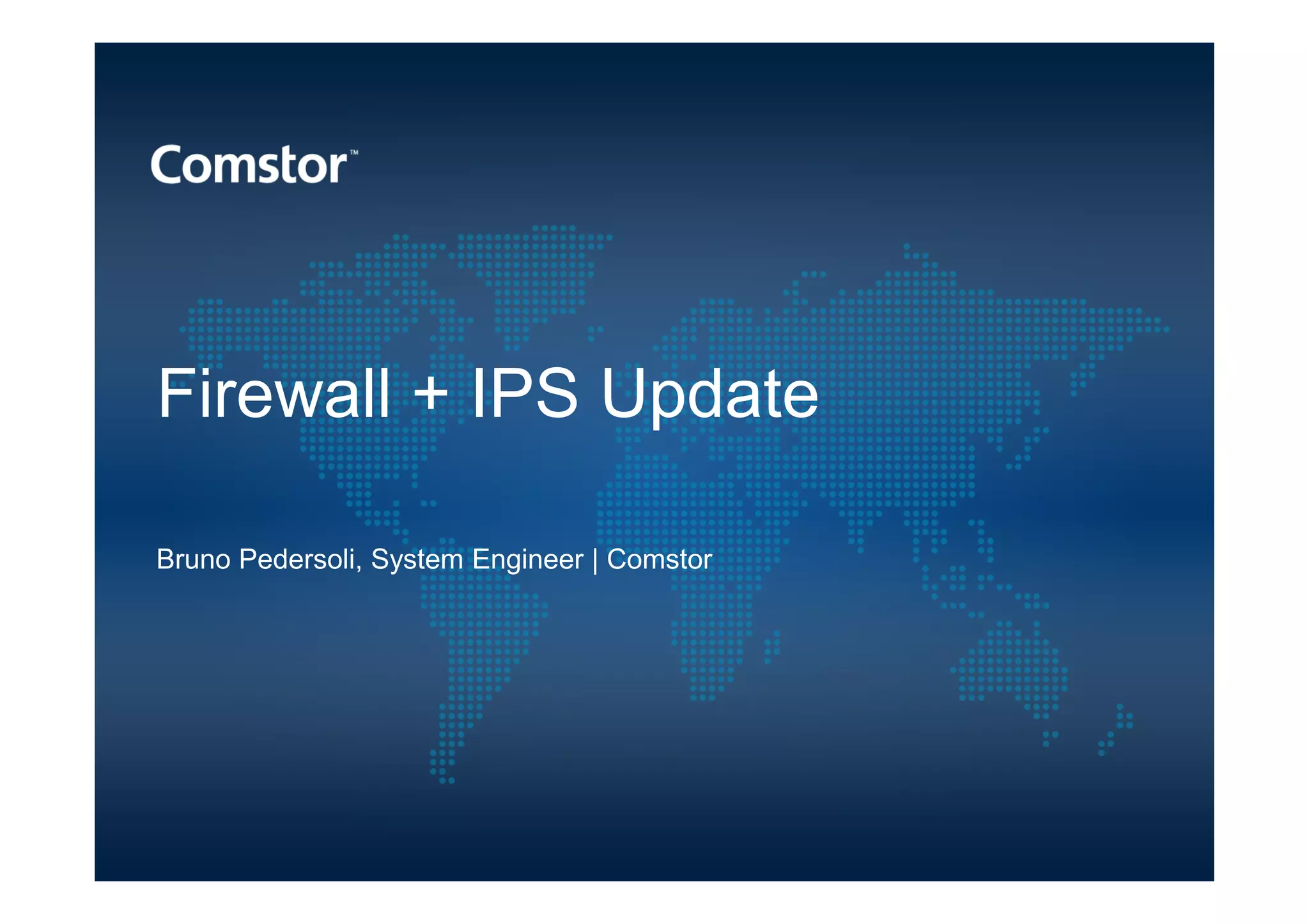 Firewall + IPS Update

Bruno Pedersoli, System Engineer | Comstor
 