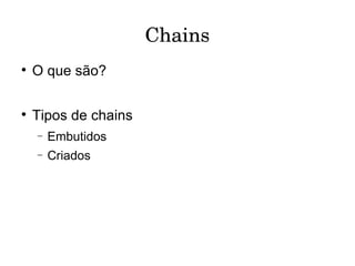Chains O que são? Tipos de chains Embutidos Criados 