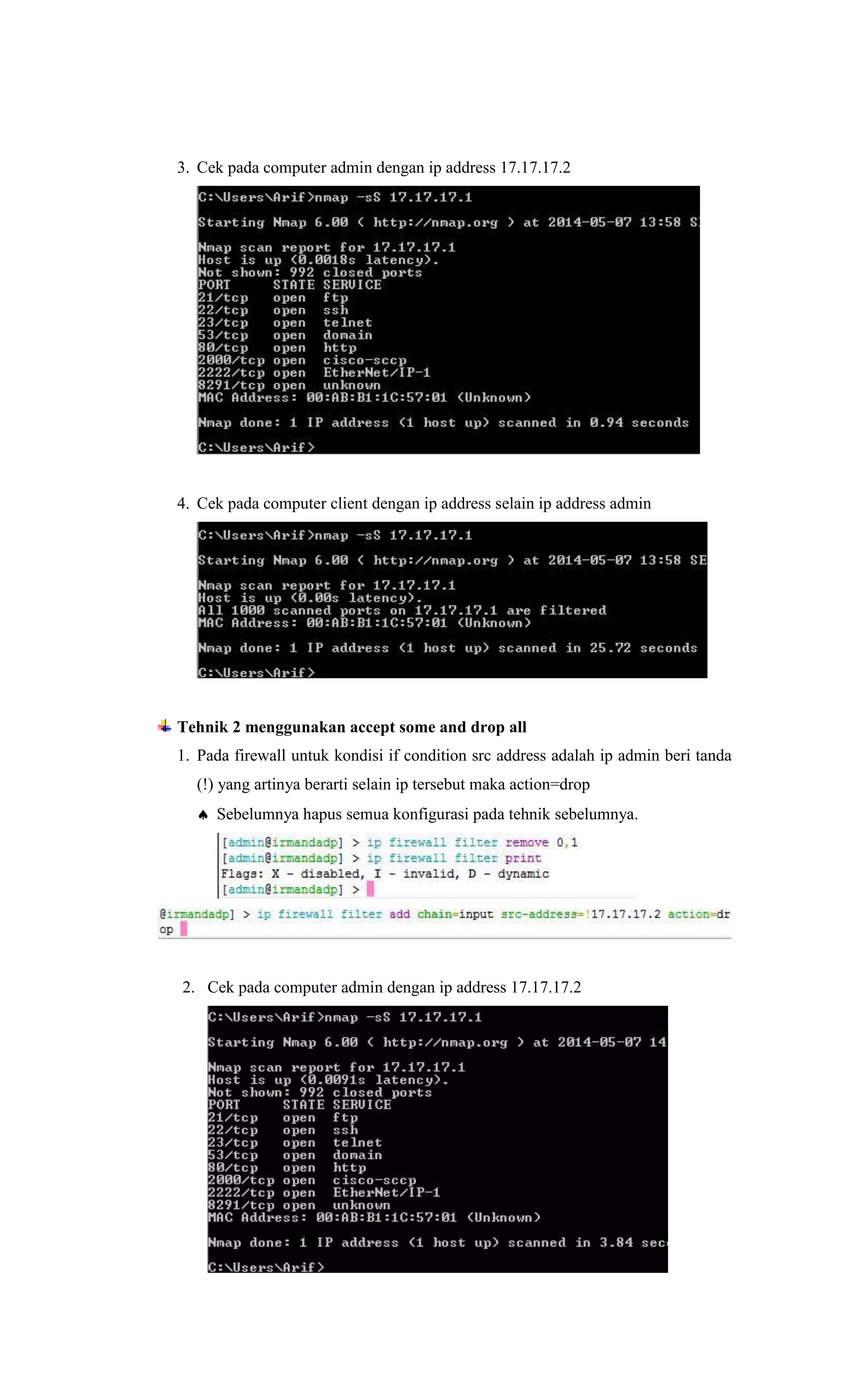 3. Cek pada computer admin dengan ip address 17.17.17.2
4. Cek pada computer client dengan ip address selain ip address admin
Tehnik 2 menggunakan accept some and drop all
1. Pada firewall untuk kondisi if condition src address adalah ip admin beri tanda
(!) yang artinya berarti selain ip tersebut maka action=drop
 Sebelumnya hapus semua konfigurasi pada tehnik sebelumnya.
2. Cek pada computer admin dengan ip address 17.17.17.2
 