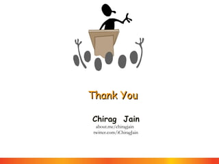 Thank You
Chirag Jain
about.me/chiragjain
twitter.com/iChiragJain

 