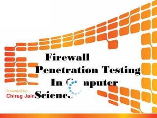 Firewall
Penetration Testing
In Computer
Chirag JainScience
Presented by:

 