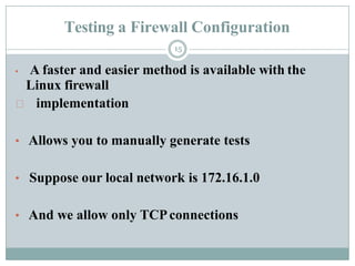 Testing a Firewall Configuration
15
• A faster and easier method is available with the
Linux firewall
implementation
• All...