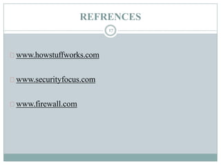 REFRENCES
17
www.howstuffworks.com
www.securityfocus.com
www.firewall.com
 