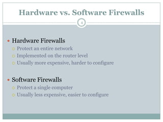 Hardware vs. Software Firewalls4Hardware FirewallsProtect an entire networkImplemented on the router levelUsually more expensive, harder to configureSoftware FirewallsProtect a single computerUsually less expensive, easier to configure