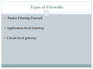 Types of Firewalls Packet Filtering FirewallApplication level GatewayCircuit level gateway9
