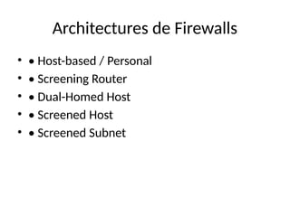 Architectures de Firewalls
• • Host-based / Personal
• • Screening Router
• • Dual-Homed Host
• • Screened Host
• • Screened Subnet
 