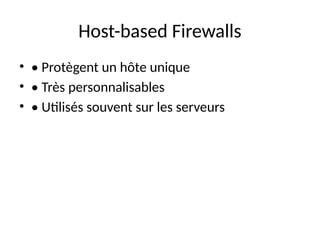 Host-based Firewalls
• • Protègent un hôte unique
• • Très personnalisables
• • Utilisés souvent sur les serveurs
 