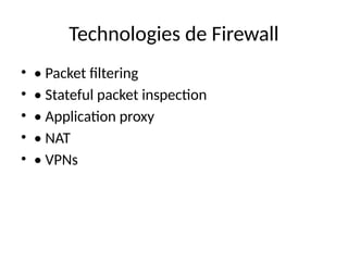 Technologies de Firewall
• • Packet filtering
• • Stateful packet inspection
• • Application proxy
• • NAT
• • VPNs
 