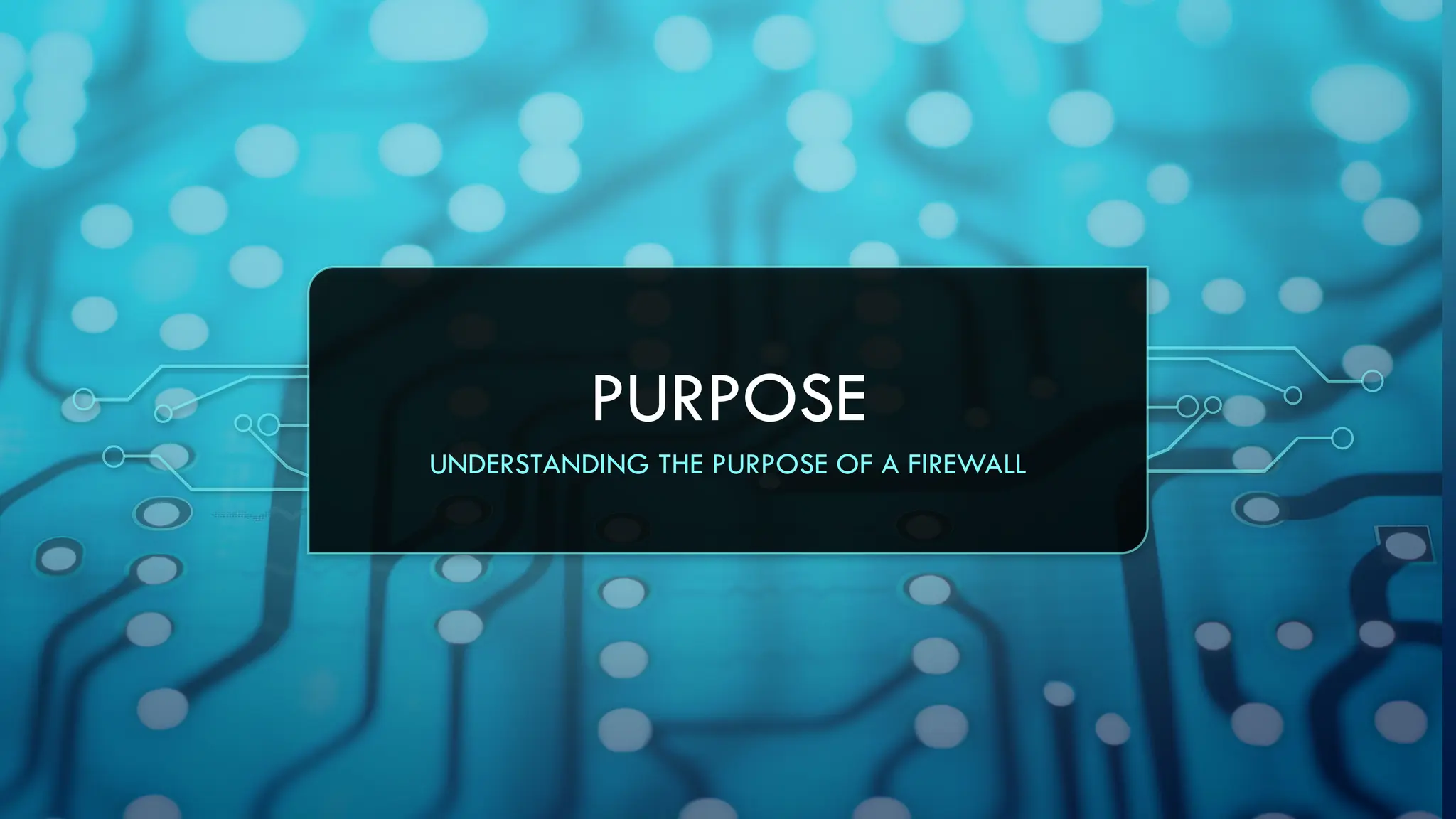 PURPOSE
UNDERSTANDING THE PURPOSE OF A FIREWALL
 