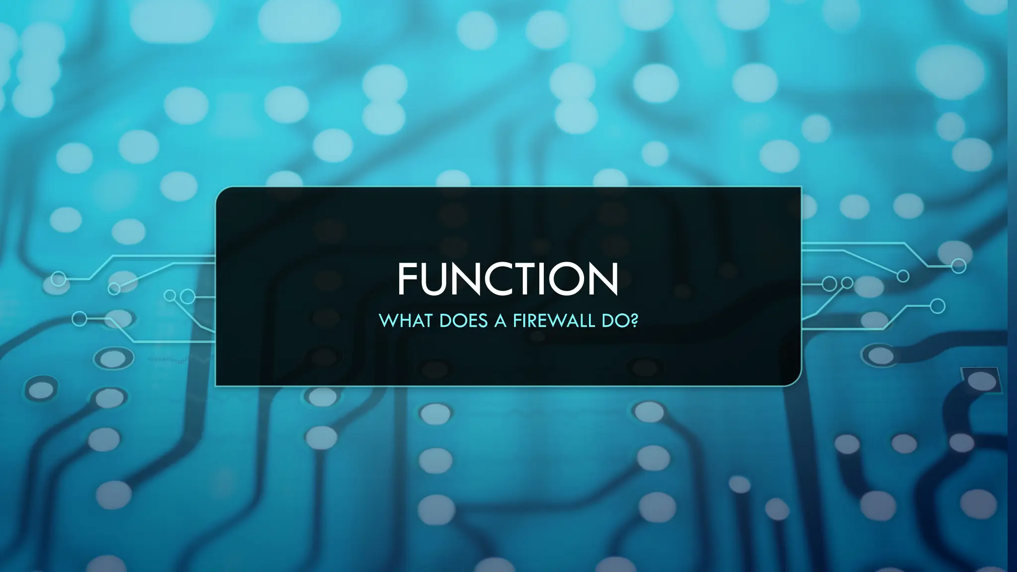 FUNCTION
WHAT DOES A FIREWALL DO?
 