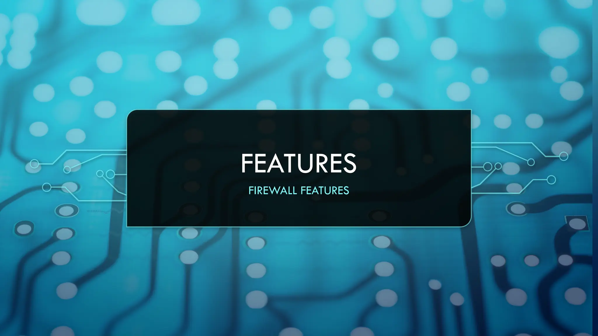 FEATURES
FIREWALL FEATURES
 