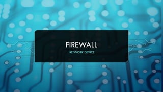 FIREWALL
NETWORK DEVICE
 