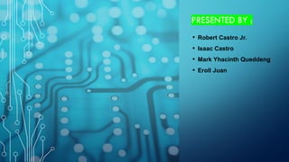 PRESENTED BY :
• Robert Castro Jr.
• Isaac Castro
• Mark Yhacinth Queddeng
• Eroll Juan
 