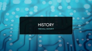 HISTORY
FIREWALL HISTORY?
 