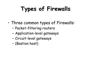 Types of Firewalls Three common types of Firewalls: Packet-filtering routers Application-level gateways Circuit-level gateways (Bastion host) 