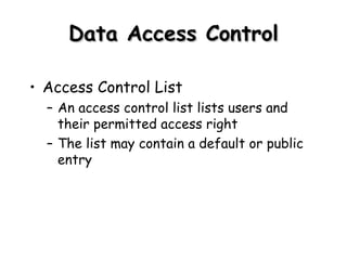 Data Access Control Access Control List An access control list lists users and their permitted access right The list may contain a default or public entry 