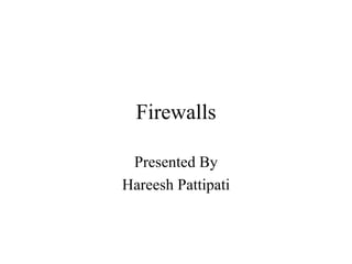 Firewalls Presented By Hareesh Pattipati 