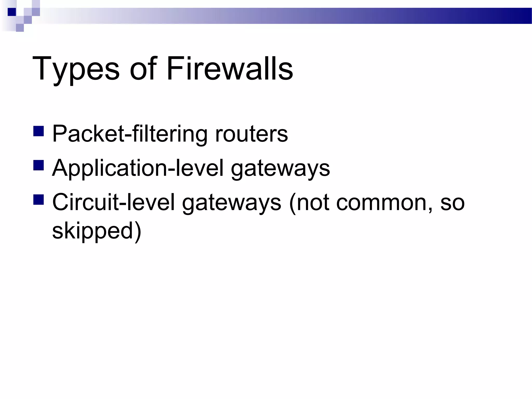 Types of Firewalls
 Packet-filtering routers
 Application-level gateways
 Circuit-level gateways (not common, so
skipped)
 