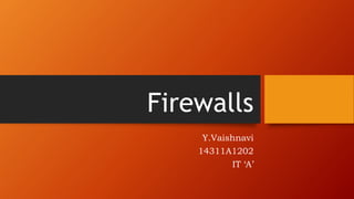Firewalls
Y.Vaishnavi
14311A1202
IT ‘A’
 