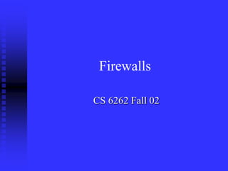 CS 6262 Fall 02
Firewalls
 