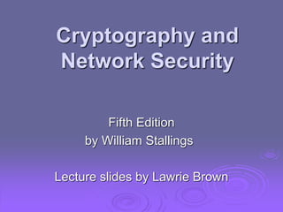 Cryptography and
Network Security
Fifth Edition
by William Stallings
Lecture slides by Lawrie Brown
 