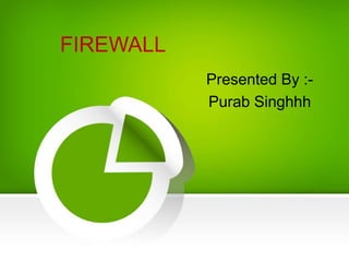 FIREWALL
Presented By :-
Purab Singhhh
 
