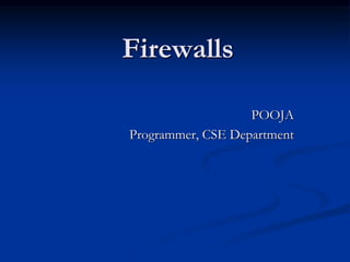 Firewalls
POOJA
Programmer, CSE Department
 
