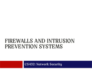 FIREWALLS AND INTRUSION
PREVENTION SYSTEMS
CS432: Network Security
 