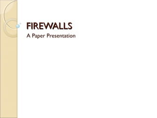FIREWALLSFIREWALLS
A Paper Presentation
 