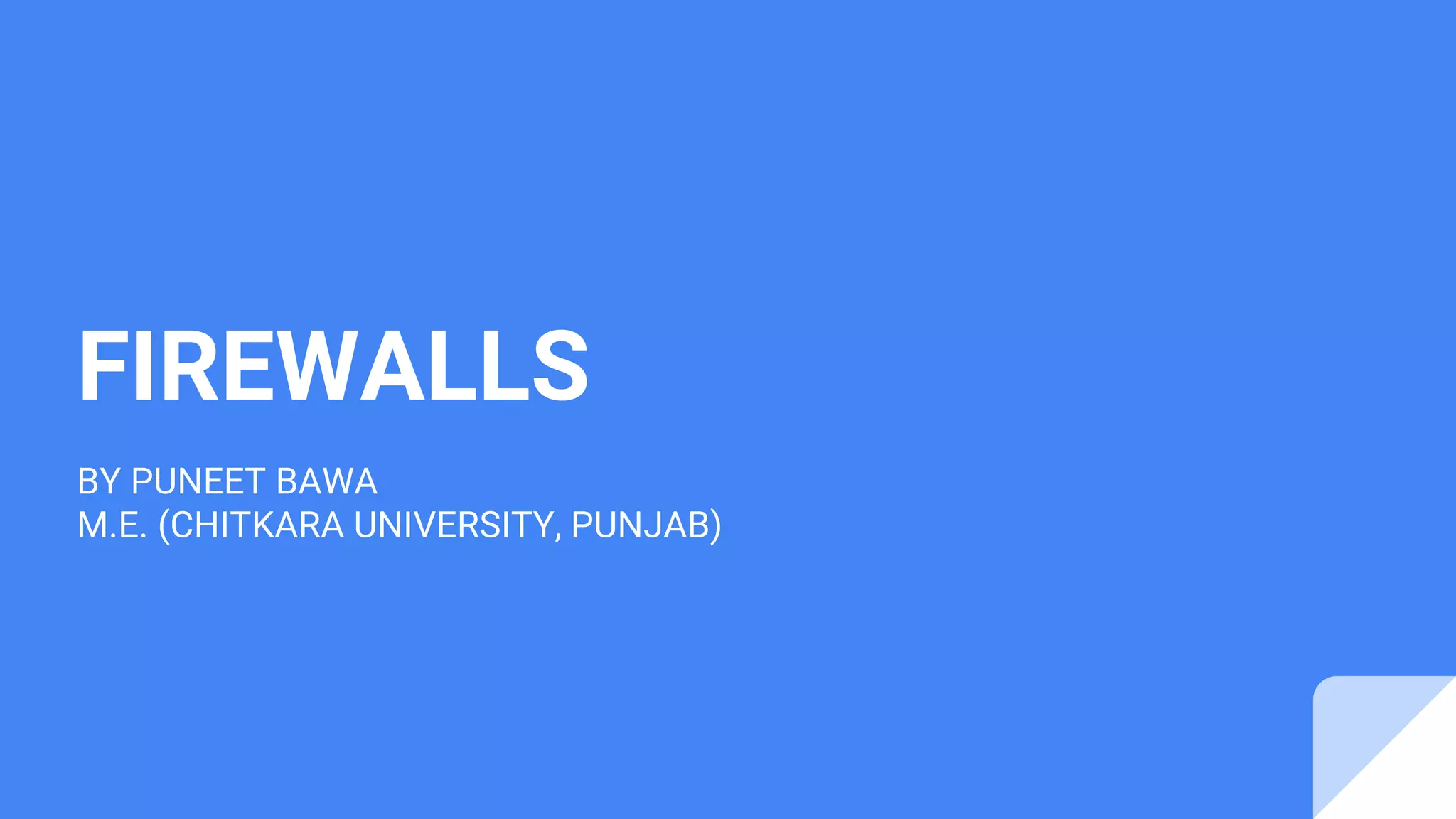 FIREWALLS
BY PUNEET BAWA
M.E. (CHITKARA UNIVERSITY, PUNJAB)
 