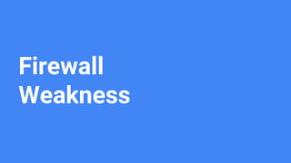 Firewall
Weakness
 