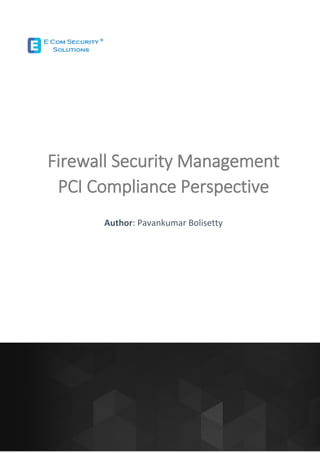 Firewall Security Management
PCI Compliance Perspective
Author: Pavankumar Bolisetty
 