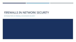 FIREWALLS IN NETWORK SECURITY
INTRODUCTION TO FIREWALL IN NETWORK SECURITY
 