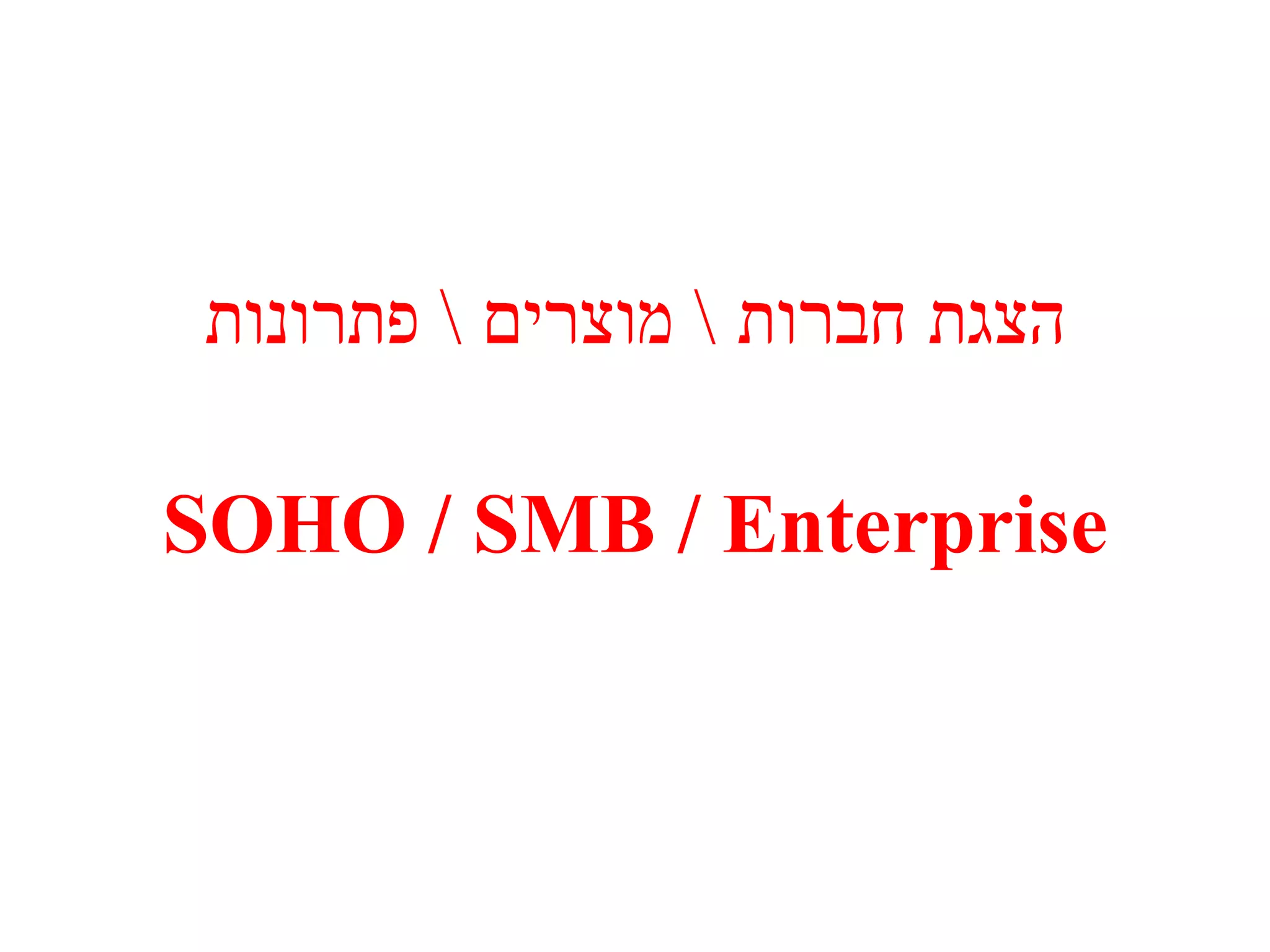 SOHO / SMB / Enterprise הצגת חברות  \  מוצרים  \  פתרונות 
