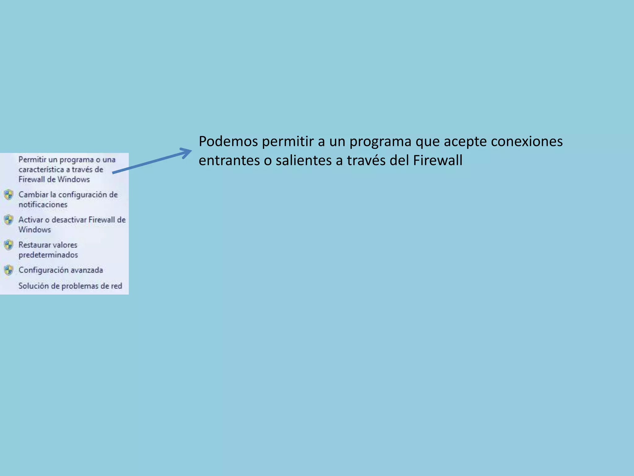 Podemos permitir a un programa que acepte conexiones
entrantes o salientes a través del Firewall
 