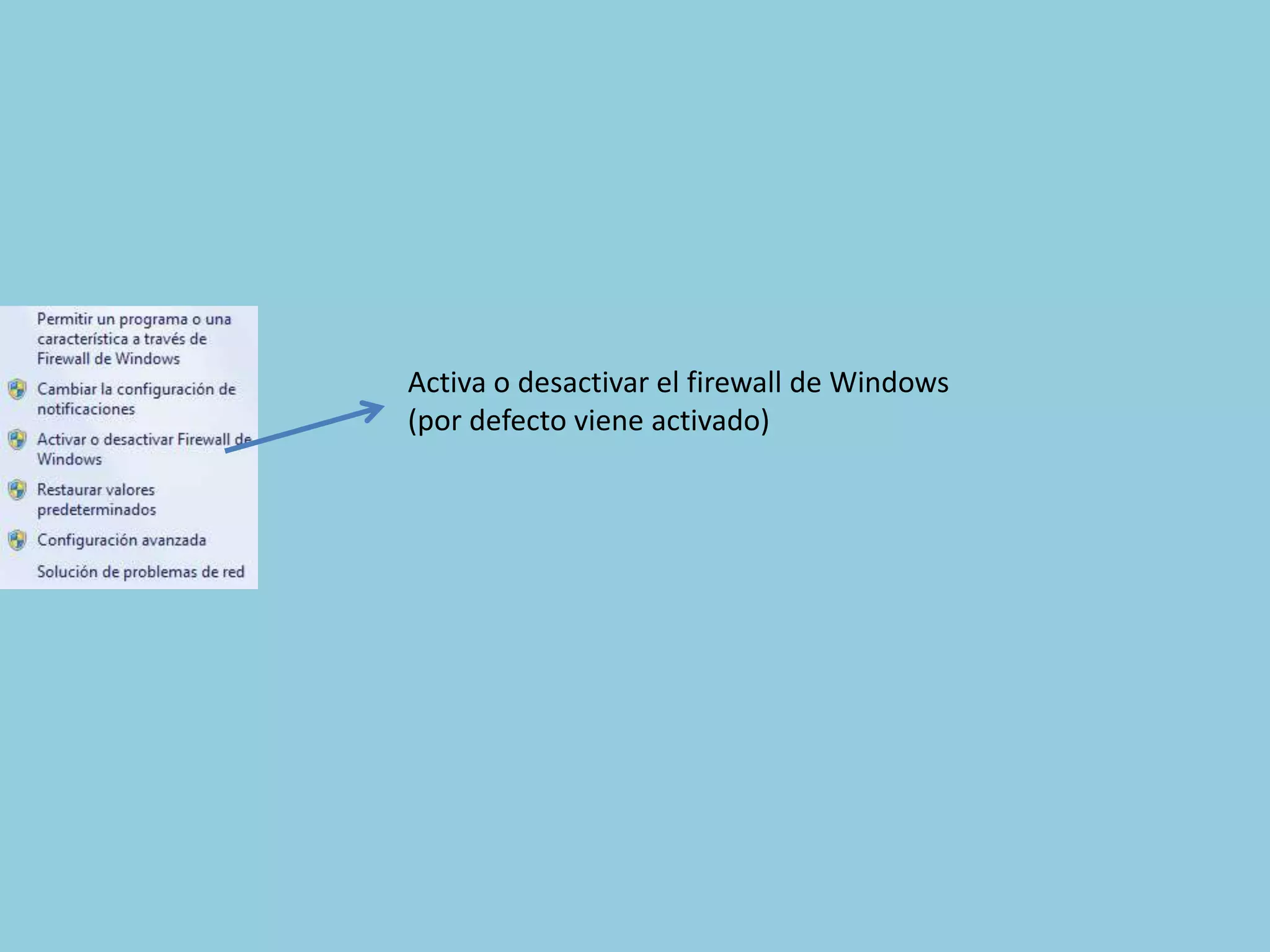 Activa o desactivar el firewall de Windows
(por defecto viene activado)
 