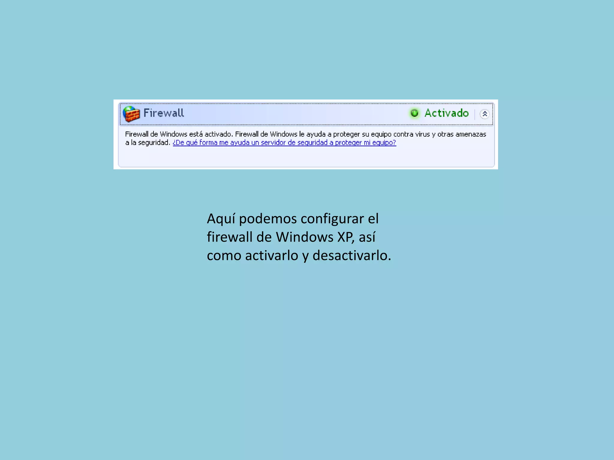 Aquí podemos configurar el
firewall de Windows XP, así
como activarlo y desactivarlo.
 