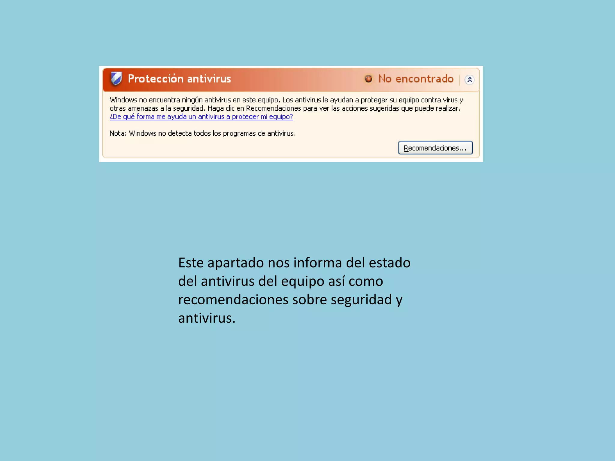 Este apartado nos informa del estado
del antivirus del equipo así como
recomendaciones sobre seguridad y
antivirus.
 