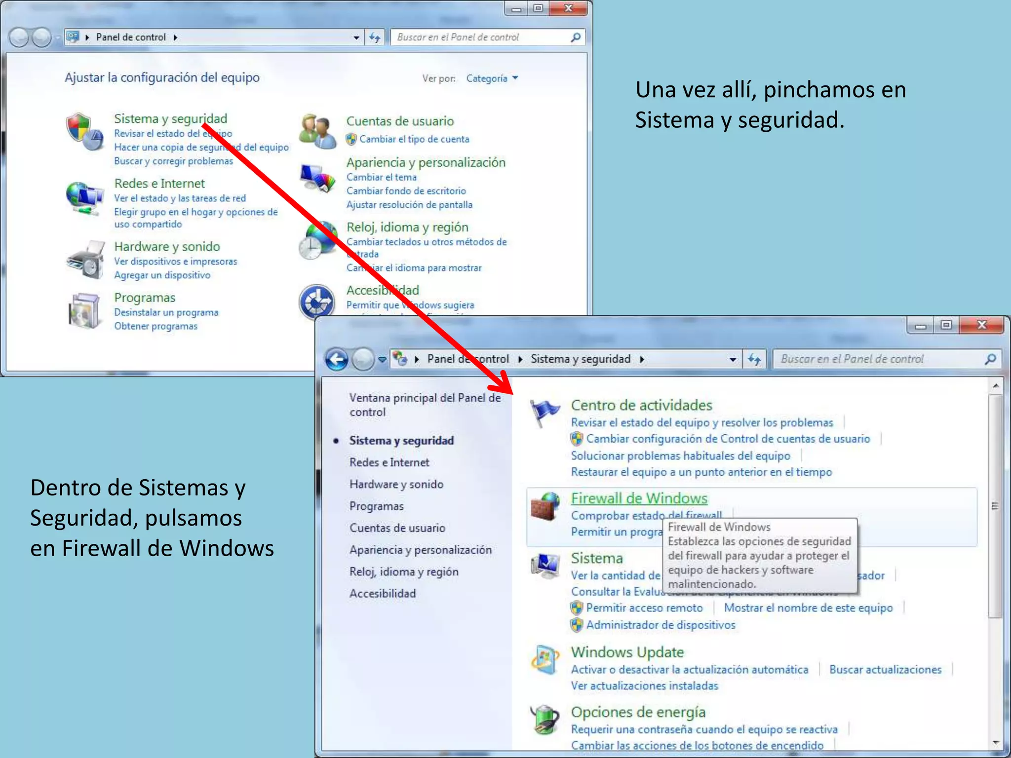 Una vez allí, pinchamos en
                         Sistema y seguridad.




Dentro de Sistemas y
Seguridad, pulsamos
en Firewall de Windows
 