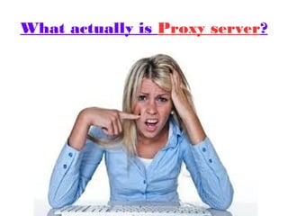 What actually is Proxy server? 
 