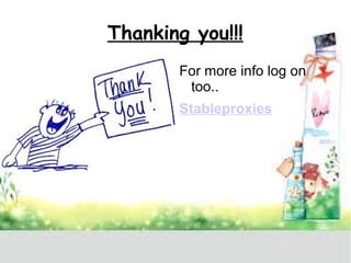 Thanking you!!! 
For more info log on 
too.. 
Stableproxies 
