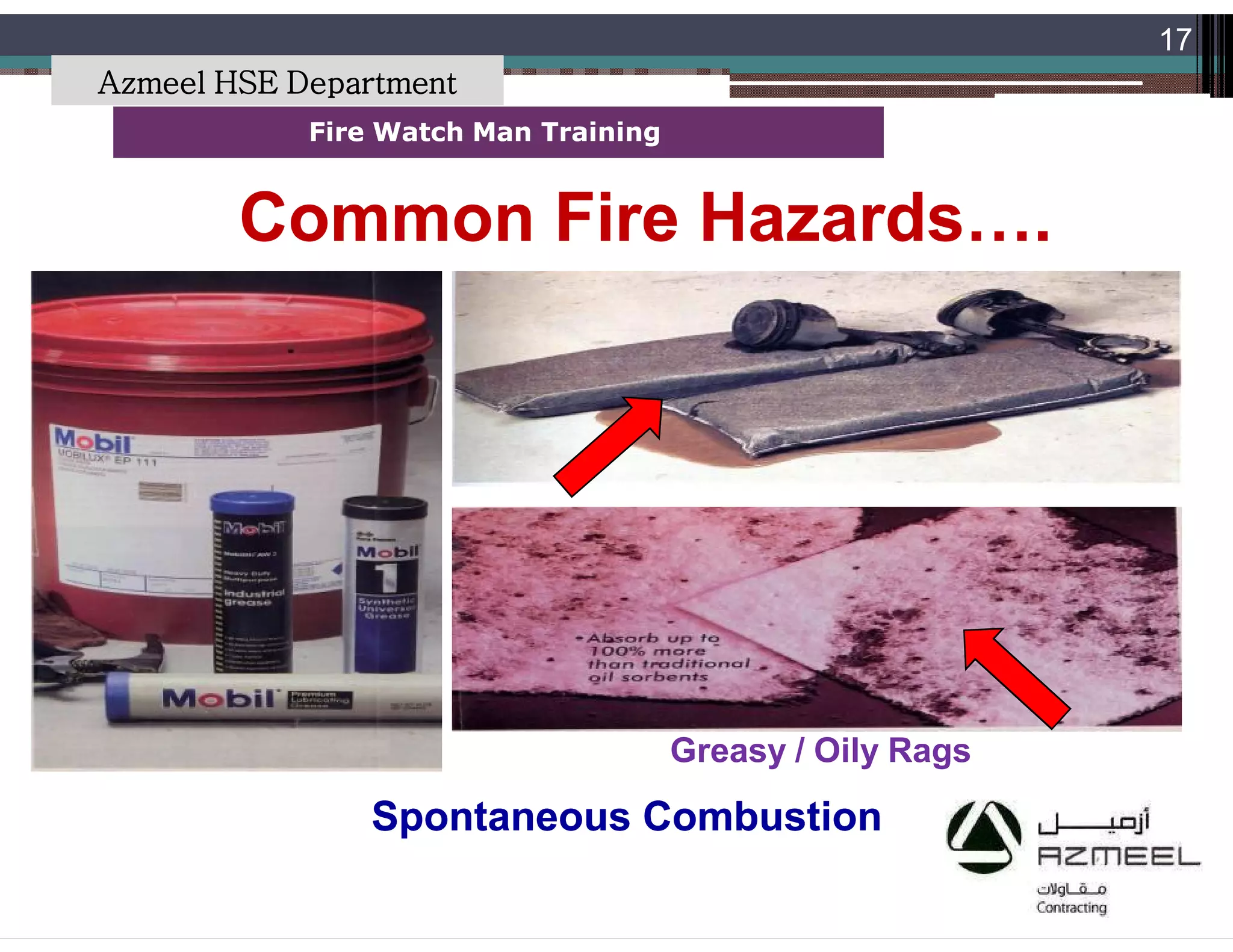 Saudi Kayan Petrochemical Complex ProjectSaudi Kayan Petrochemical Complex Project
17
Fire Watch Man TrainingFire Watch Man Training
Common Fire Hazards….Common Fire Hazards….
Spontaneous CombustionSpontaneous Combustion
Greasy / Oily Rags
Azmeel HSE Department
 