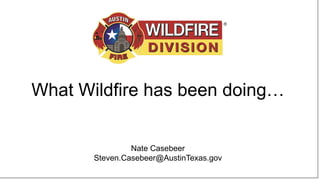 What Wildfire has been doing…
What Wildfire has been doing…
Nate Casebeer
Steven.Casebeer@AustinTexas.gov
 