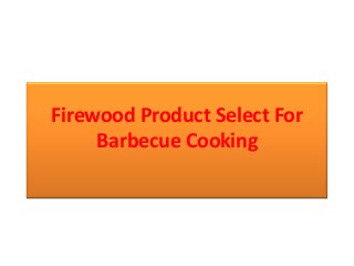 Firewood Product Select For
     Barbecue Cooking
 