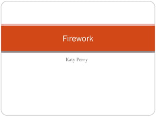Firework

Katy Perry
 