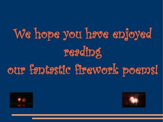 We hope you have enjoyed reading our fantastic firework poems! 