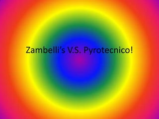 Zambelli’s V.S. Pyrotecnico!
 