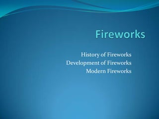History of Fireworks
Development of Fireworks
       Modern Fireworks
 