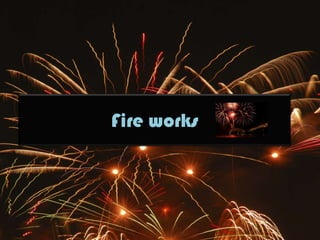 Fire works
 