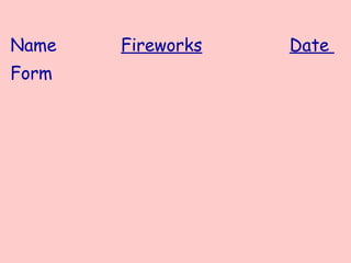 Name   Fireworks   Date
Form
 